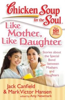 Chicken Soup for the Soul: Like Mother, Like Daughter : Stories about the Special Bond between Mothers and Daughters