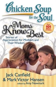 Chicken Soup for the Soul: Moms Know Best : Stories of Appreciation for Mothers and Their Wisdom