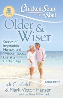 Chicken Soup for the Soul: Older & Wiser : Stories of Inspiration, Humor, and Wisdom about Life at a Certain Age