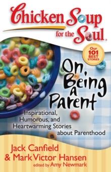 Chicken Soup for the Soul: On Being a Parent : Inspirational, Humorous, and Heartwarming Stories about Parenthood