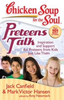 Chicken Soup for the Soul: Preteens Talk : Inspiration and Support for Preteens from Kids Just Like Them