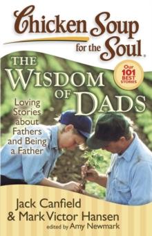 Chicken Soup for the Soul: The Wisdom of Dads : Loving Stories about Fathers and Being a Father