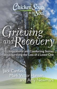 Chicken Soup for the Soul: Grieving and Recovery : 101 Inspirational and Comforting Stories about Surviving the Loss of a Loved One