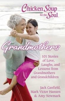 Chicken Soup for the Soul: Grandmothers : 101 Stories of Love, Laughs, and Lessons from Grandmothers and Grandchildren