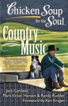 Chicken Soup for the Soul: Country Music : The Inspirational Stories behind 101 of Your Favorite Country Songs