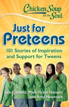 Chicken Soup for the Soul: Just for Preteens : 101 Stories of Inspiration and Support for Tweens