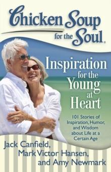 Chicken Soup for the Soul: Inspiration for the Young at Heart : 101 Stories of Inspiration, Humor, and Wisdom about Life at a Certain Age