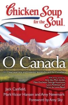 Chicken Soup for the Soul: O Canada : 101 Heartwarming and Inspiring Stories by and for Canadians