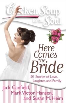 Chicken Soup for the Soul: Here Comes the Bride : 101 Stories of Love, Laughter, and Family