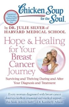 Chicken Soup for the Soul: Hope & Healing for Your Breast Cancer Journey : Surviving and Thriving During and After Your Diagnosis and Treatment