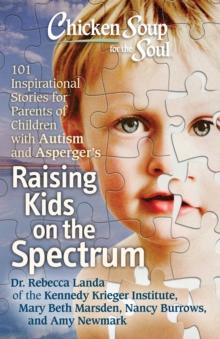 Chicken Soup for the Soul: Raising Kids on the Spectrum : 101 Inspirational Stories for Parents of Children with Autism and Asperger's