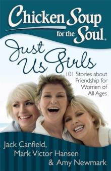 Chicken Soup for the Soul: Just Us Girls : 101 Stories about Friendship for Women of All Ages