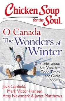 Chicken Soup for the Soul: O Canada The Wonders of Winter : 101 Stories about Bad Weather, Good Times, and Great Sports