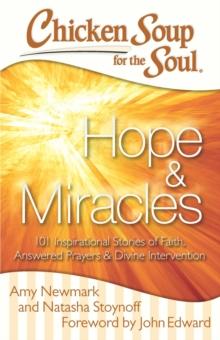 Chicken Soup for the Soul: Hope & Miracles : 101 Inspirational Stories of Faith, Answered Prayers, and Divine Intervention