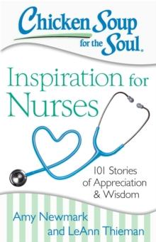 Chicken Soup for the Soul: Inspiration for Nurses : 101 Stories of Appreciation and Wisdom