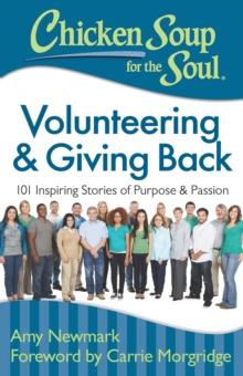 Chicken Soup for the Soul: Volunteering & Giving Back : 101 Inspiring Stories of Purpose and Passion