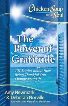 Chicken Soup for the Soul: The Power of Gratitude : 101 Stories about How Being Thankful Can Change Your Life