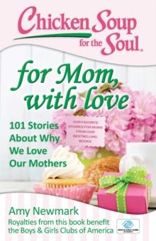 Chicken Soup for the Soul: For Mom, with Love : 101 Stories About Why We Love Our Mothers