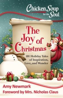 Chicken Soup for the Soul: The Joy of Christmas : 101 Holiday Tales of Inspiration, Love and Wonder