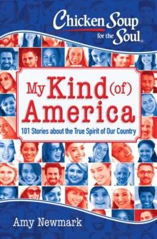 Chicken Soup for the Soul: My Kind (of) America : 101 Stories about the True Spirit of Our Country