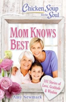 Chicken Soup for the Soul: Mom Knows Best : 101 Stories of Love, Gratitude & Wisdom