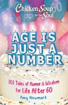 Chicken Soup for the Soul: Age Is Just a Number : 101 Stories of Humor & Wisdom for Life After 60