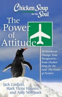 Chicken Soup for the Soul: The Power of Attitude : 20 Stories to Change Your Perspective - from Chicken Soup for the Soul: the Power of Positive