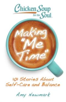 Chicken Soup for the Soul: Making Me Time : 101 Stories about Self-Care and Balance