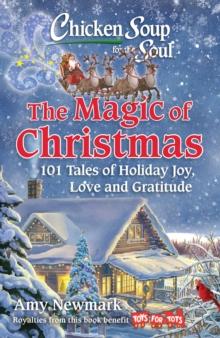 Chicken Soup for the Soul: The Magic of Christmas : 101 Tales of Holiday Joy, Love, and Gratitude