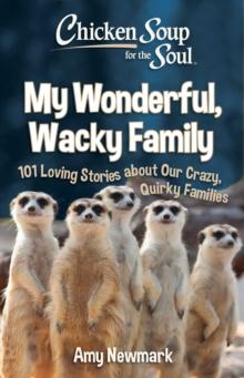 Chicken Soup for the Soul: My Wonderful, Wacky Family : 101 Loving Stories about Our Crazy, Quirky Family