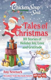 Chicken Soup for the Soul: Tales of Christmas : 101 Stories of Holiday Joy, Love and Gratitude