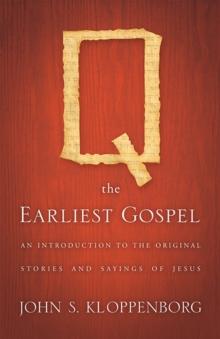 Q, the Earliest Gospel : An Introduction to the Original Stories and Sayings of Jesus