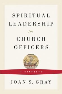 Spiritual Leadership for Church Officers : A Handbook