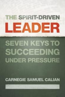 The Spirit-Driven Leader : Seven Keys to Succeeding under Pressure