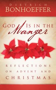 God Is in the Manger : Reflections on Advent and Christmas