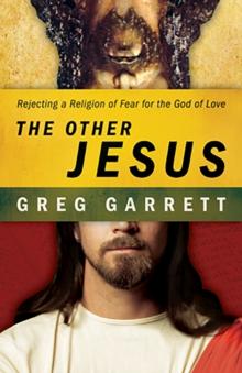 The Other Jesus : Rejecting a Religion of Fear for the God of Love