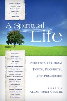 A Spiritual Life : Perspectives from Poets, Prophets, and Preachers