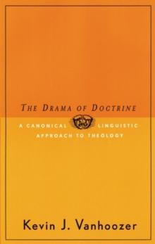 The Drama of Doctrine : A Canonical-Linguistic Approach to Christian Theology