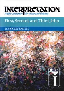 First, Second, and Third John : Interpretation: A Bible Commentary for Teaching and Preaching