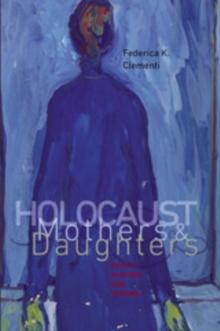 Holocaust Mothers and Daughters : Family, History, and Trauma