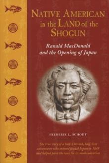 Native American in the Land of the Shogun : Ranald MacDonald and the Opening of Japan