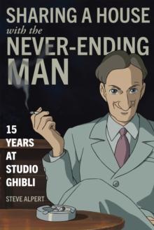 Sharing a House with the Never-Ending Man : 15 Years at Studio Ghibli