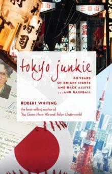 Tokyo Junkie : 60 Years of Bright Lights and Back Alleys . . . and Baseball