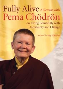 Fully Alive : A Retreat with Pema Chodron on Living Beautifully with Uncertainty and Change