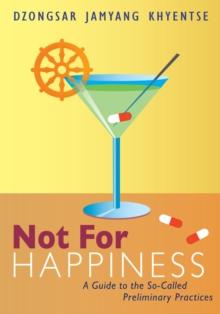 Not for Happiness : A Guide to the So-Called Preliminary Practices