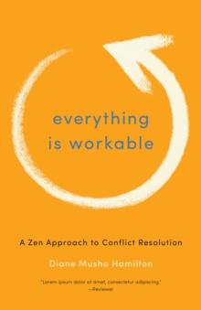 Everything Is Workable : A Zen Approach to Conflict Resolution