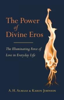 The Power of Divine Eros : The Illuminating Force of Love in Everyday Life