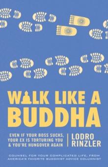 Walk Like a Buddha : Even if Your Boss Sucks, Your Ex Is Torturing You, and You're Hungover Again