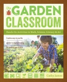 The Garden Classroom : Hands-On Activities in Math, Science, Literacy, and Art