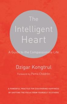 The Intelligent Heart : A Guide to the Compassionate Life